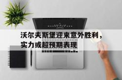 沃尔夫斯堡迎来意外胜利，实力或超预期表现