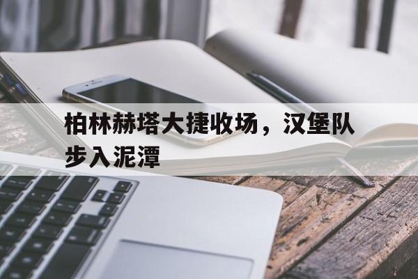 柏林赫塔大捷收场，汉堡队步入泥潭的简单介绍